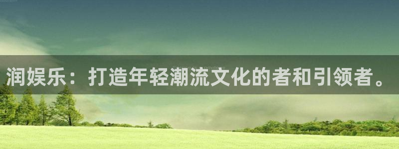 新宝gg注册：润娱乐：打造年轻潮流文化的者和引领者。