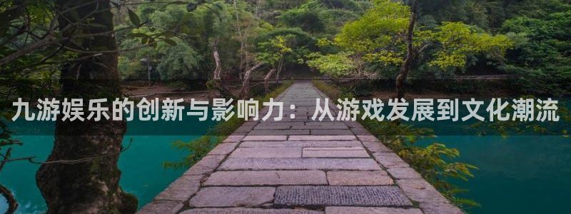 新宝gg在线注册：九游娱乐的创新与影响力：从游戏发展到文化潮流